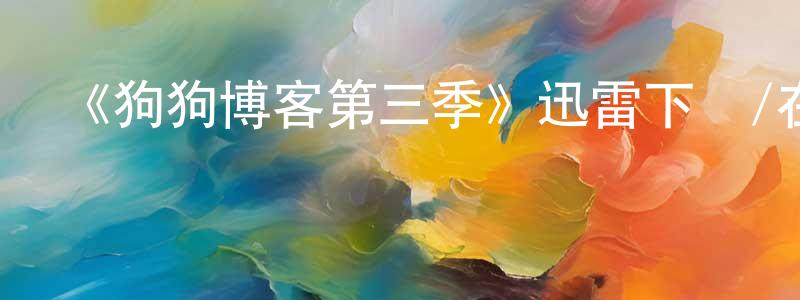 陳秋杰的動漫綜藝大全,《狗狗博客第三季》迅雷下載/在線觀看-都市情感-美劇天堂